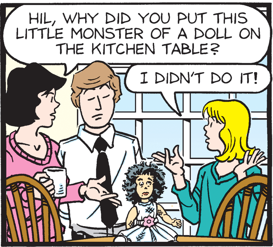 Art OCR: HILWHY DID YOU PUT THIS LITTLE MONSTER OF A DOLL ON THE KITCHEN TABLE? I DIDN'T DO IT! HILWHY DID YOU PUT THIS LITTLE MONSTER OF A DOLL ON THE KITCHEN TABLE? I DIDN'T DO IT!