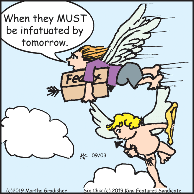Thumb OCR: When they MUST be infatuated by tomorrow. Fed MG 09/03 (c)2019 Martha Gradisher Six Chix (c) 2019 King Features Syndicate When they MUST be infatuated by tomorrow. Fed MG 09/03 (c)2019 Martha Gradisher Six Chix (c) 2019 King Features Syndicate