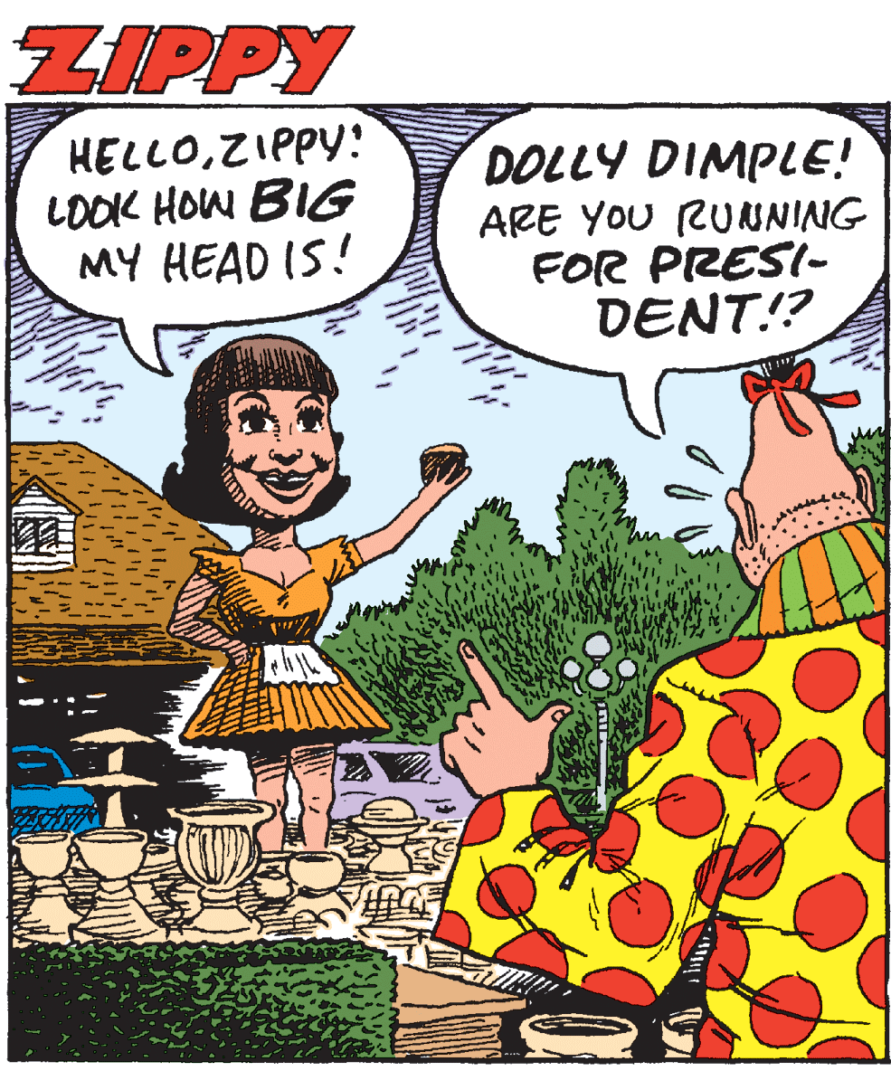 Thumb OCR: ZIPPY HELLOZIPPY: LOOK HOW BIG MY HEAD IS! DOLLY DIMPLE! ARE YOU RUUNING FOR PRESI- DENT!? ZIPPY HELLOZIPPY: LOOK HOW BIG MY HEAD IS! DOLLY DIMPLE! ARE YOU RUUNING FOR PRESI- DENT!?