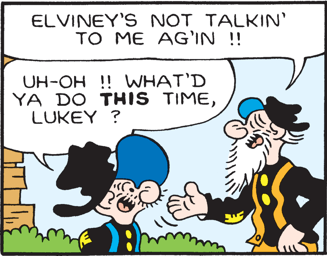 Happy OCR: ELVINEY'S NOT TALKIN' TO ME AG'IN !! UH-OH !! WHAT'D YA DO THIS TIMELUKEY ? WHAT'D ELVINEY'S NOT TALKIN' TO ME AG'IN !! UH-OH !! WHAT'D YA DO THIS TIMELUKEY ? WHAT'D