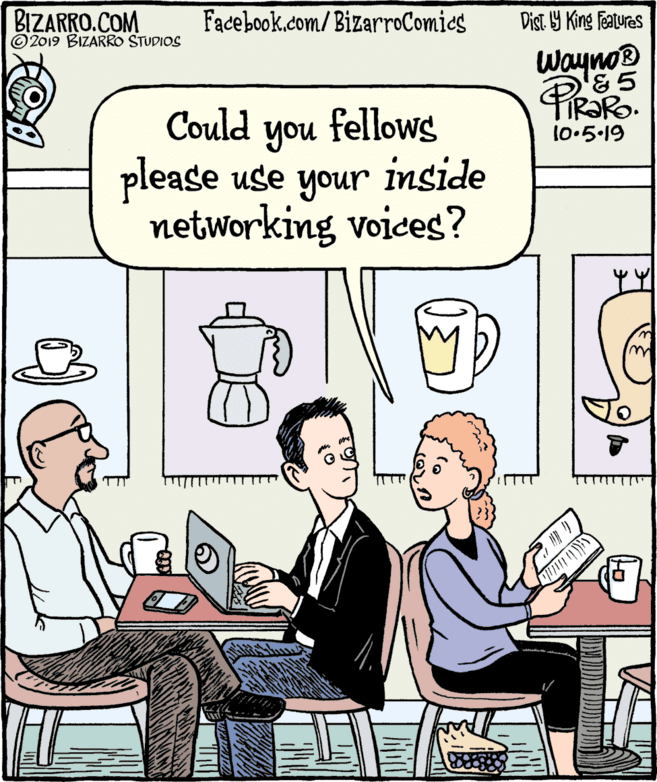 Humour OCR: BIZARRO.COM © 2019 BIZARRO STUDIOS Facebook.com/ BizarroComics Dist 9 King features Wayno® Could fellows TR?RO. l0.5.19 you please use your inside networking voices? BIZARRO.COM © 2019 BIZARRO STUDIOS Facebook.com/ BizarroComics Dist 9 King features Wayno® Could fellows TR?RO. l0.5.19 you please use your inside networking voices?