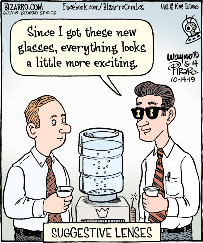 Conversation OCR: BIZARRO.COM © 2019 BIZARRO STUDIOS Facebook.com/BizarroComics Dist. Y King Features Since I got these new glasseseverything looks a little more exciting. Wayno & 4 TIR?RO. 10-14-19 SUGGESTIVE LENSES BIZARRO.COM © 2019 BIZARRO STUDIOS Facebook.com/BizarroComics Dist. Y King Features Since I got these new glasseseverything looks a little more exciting. Wayno & 4 TIR?RO. 10-14-19 SUGGESTIVE LENSES