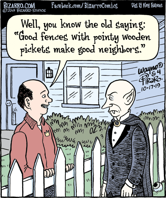 Drawing OCR: BIZARRO.COM © 2019 BIZARRO STUDIOS Facebook.com/BizarroComics Dist 9 King features Wellyou "Good fences with pointy wooden piekets make good neighbors." know the old saying: 77 ? Wayng 10-17-19 BIZARRO.COM © 2019 BIZARRO STUDIOS Facebook.com/BizarroComics Dist 9 King features Wellyou "Good fences with pointy wooden piekets make good neighbors." know the old saying: 77 ? Wayng 10-17-19