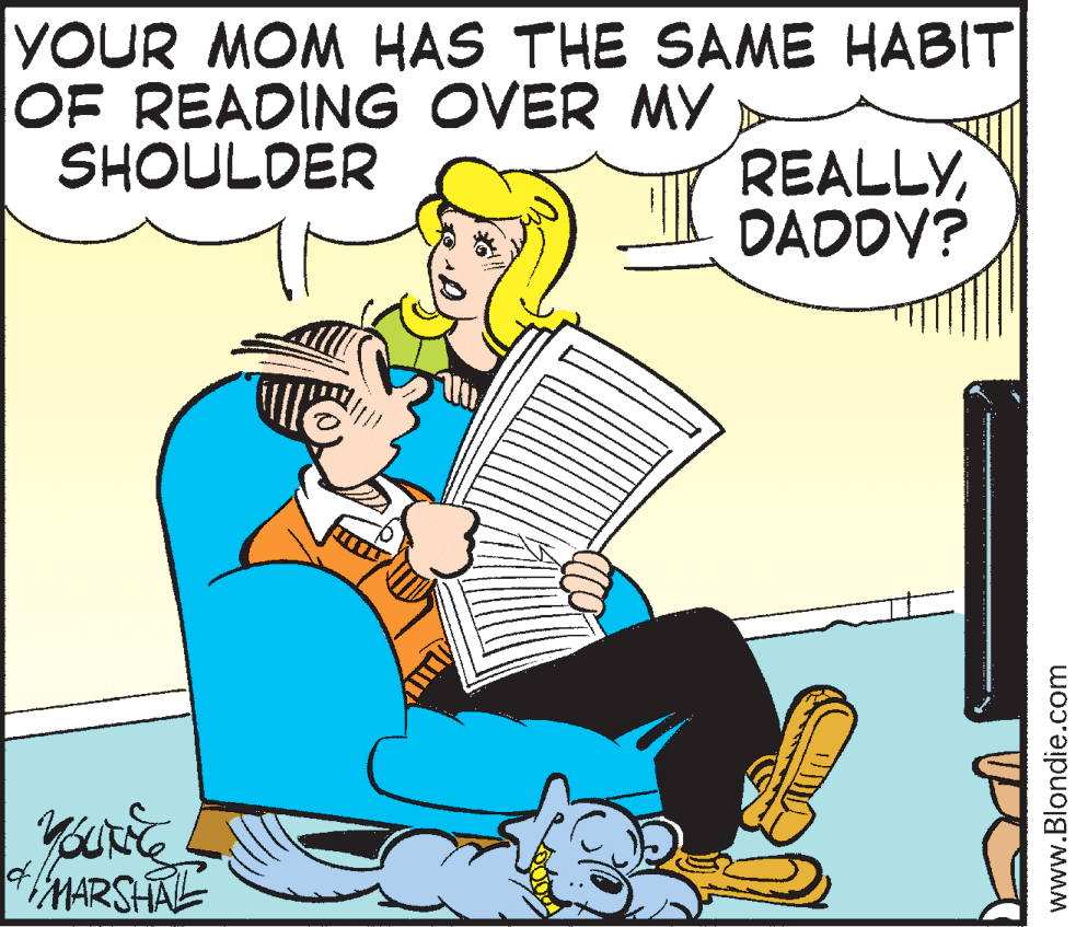 Happy OCR: YOUR MOM HAS THE SAME HABIT OF READING OVER MY SHOULDER REALLYDADDY? MARSHAE www.Blondie.com YOUR MOM HAS THE SAME HABIT OF READING OVER MY SHOULDER REALLYDADDY? MARSHAE www.Blondie.com