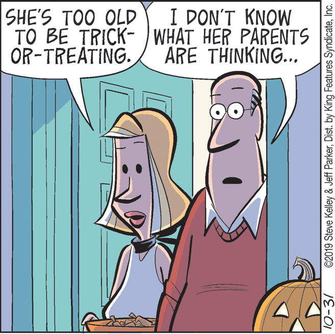 Comic book OCR: I DON'T KNOW SHE'S TOO OLD TO BE TRICK- WHAT HER PARENTS OR-TREATING. ARE THINKING... 10-31 ©2019 Steve Kelley & Jeff ParkerInc. I DON'T KNOW SHE'S TOO OLD TO BE TRICK- WHAT HER PARENTS OR-TREATING. ARE THINKING... 10-31 ©2019 Steve Kelley & Jeff ParkerDist. by King Features Syndicate