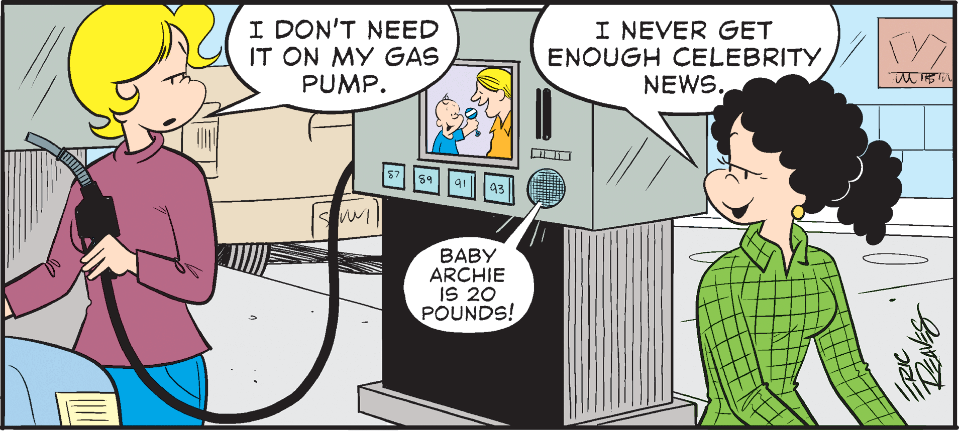 Fictional character OCR: I DON'T NEED IT ON MY GAS PUMP. I NEVER GET ENOUGH CELEBRITY NEWS. 89 93 BABY ARCHIE IS 20 POUNDS! I DON'T NEED IT ON MY GAS PUMP. I NEVER GET ENOUGH CELEBRITY NEWS. 89 93 BABY ARCHIE IS 20 POUNDS!