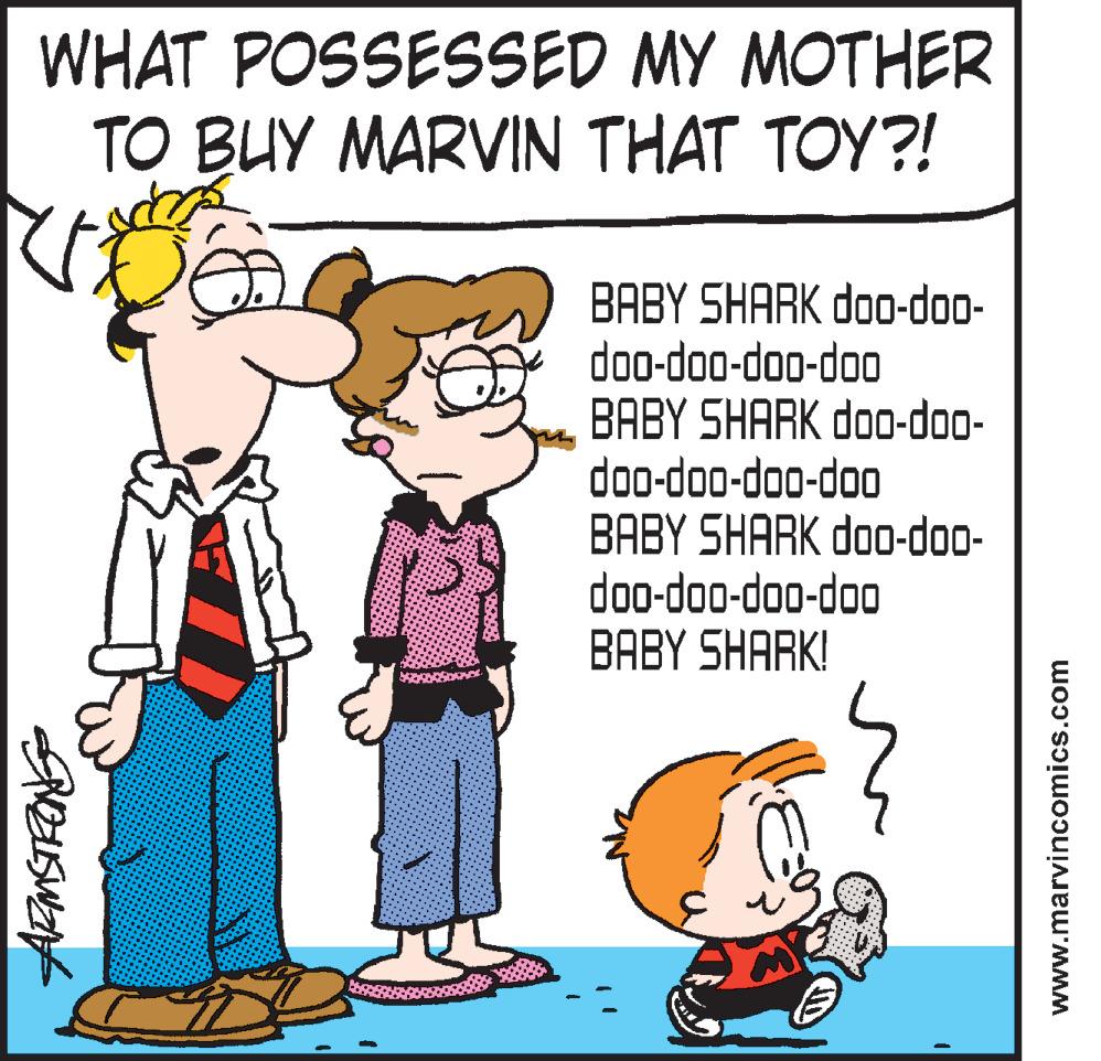 Fiction OCR: WHAT POSSESSED MY MOTHER TO BUY MARVIN THAT TOY?! BABY SHARK doo-doo- doo-doo-doo-doo BABY SHARK doo-doo- doo-doo-doo-doo BABY SHARK doo-doo- doo-doo-doo-doo ??BY SHARK! www.marvincomics.com WHAT POSSESSED MY MOTHER TO BUY MARVIN THAT TOY?! BABY SHARK doo-doo- doo-doo-doo-doo BABY SHARK doo-doo- doo-doo-doo-doo BABY SHARK doo-doo- doo-doo-doo-doo ??BY SHARK! www.marvincomics.com