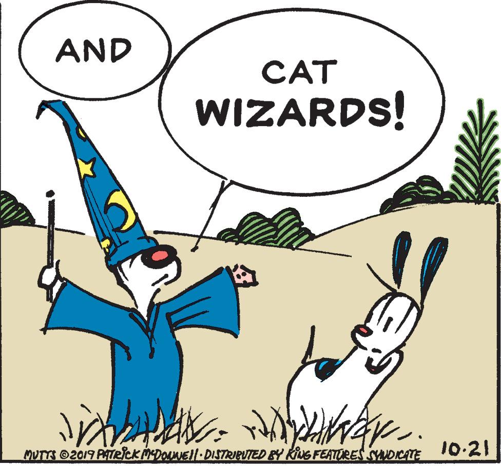Finger OCR: AND CAT WIZARDS! MUTTS O2019 PATeick MDoNEll DISTRIBUTED BY KivS FEATURES SNDICATE 10.21 AND CAT WIZARDS! MUTTS O2019 PATeick MDoNEll DISTRIBUTED BY KivS FEATURES SNDICATE 10.21