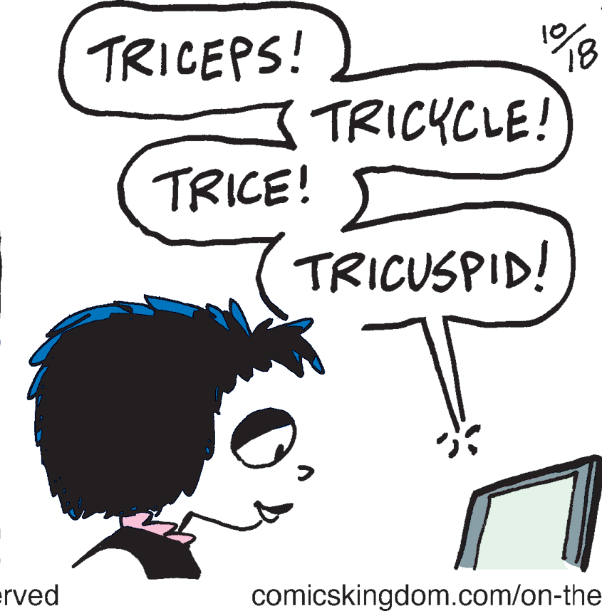 Font OCR: TRICEPS! 10 18 TRICYCLE! TRICE! TRICUSPID! erved comicskingdom.com/on-the TRICEPS! 10 18 TRICYCLE! TRICE! TRICUSPID! erved comicskingdom.com/on-the