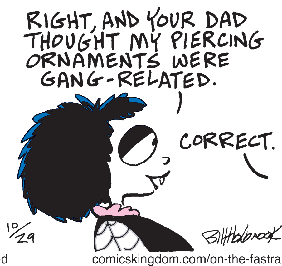 Mammal OCR: RIGHTAND YOUR DAD THOUGHT MY PIERCING ORNAMENTS WERE GANG-RÉLATED. CORRECT. 10 29 comicskingdom.com/on-the-fastra RIGHTAND YOUR DAD THOUGHT MY PIERCING ORNAMENTS WERE GANG-RÉLATED. CORRECT. 10 29 comicskingdom.com/on-the-fastra