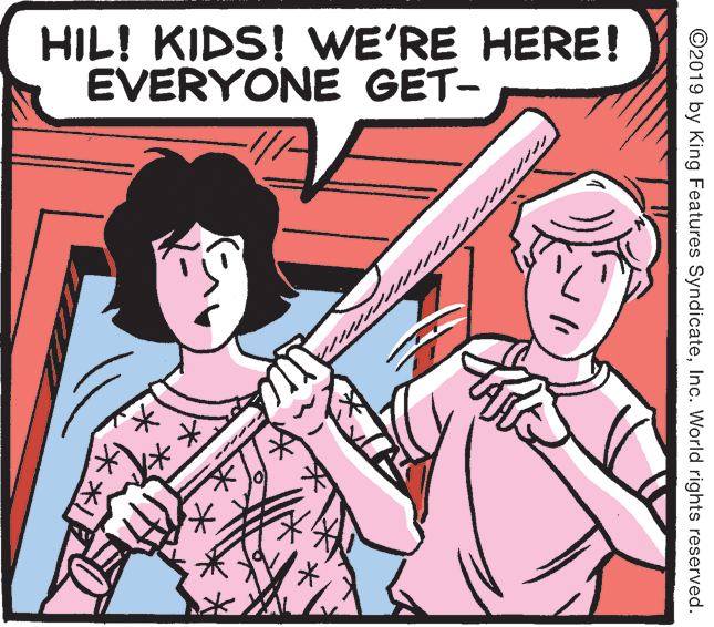 Publication OCR: HIL! KIDS! WE'RE HERE! EVERYONE GET- ©2019 by King Features SyndicateInc. World rights reserved. HIL! KIDS! WE'RE HERE! EVERYONE GET- ©2019 by King Features SyndicateInc. World rights reserved.