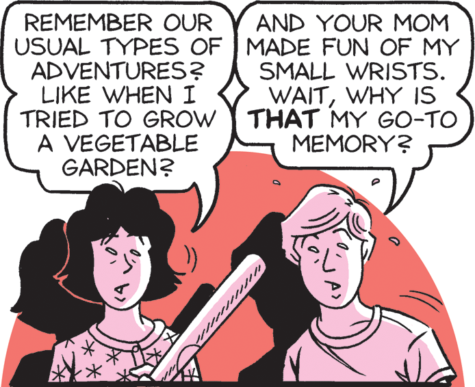 Conversation OCR: REMEMBER OUR USUAL TYPES OF MADE FUN OF MY ADVENTURES? LIKE WHEN I TRIED TO GROW A VEGETABLE GARDEN? AND YOUR MOM SMALL WRISTS. WAITWHY IS THAT MY GO-TO MEMORY? REMEMBER OUR USUAL TYPES OF MADE FUN OF MY ADVENTURES? LIKE WHEN I TRIED TO GROW A VEGETABLE GARDEN? AND YOUR MOM SMALL WRISTS. WAITWHY IS THAT MY GO-TO MEMORY?