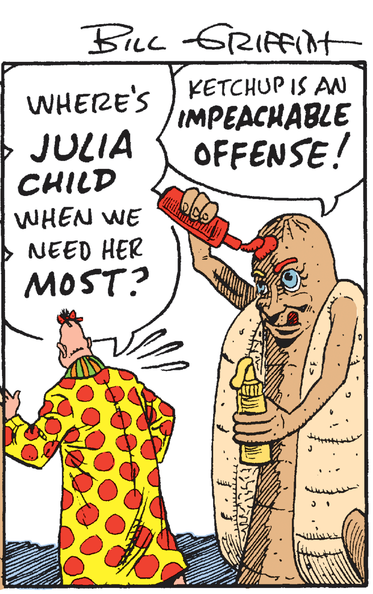 Handwriting OCR: BILL GRIINT KETCHUP IS AN IMPEACHABLE OFFENSE! WHERE'S JULIA CHILD WHEN WE NEED HER MOST? BILL GRIINT KETCHUP IS AN IMPEACHABLE OFFENSE! WHERE'S JULIA CHILD WHEN WE NEED HER MOST?