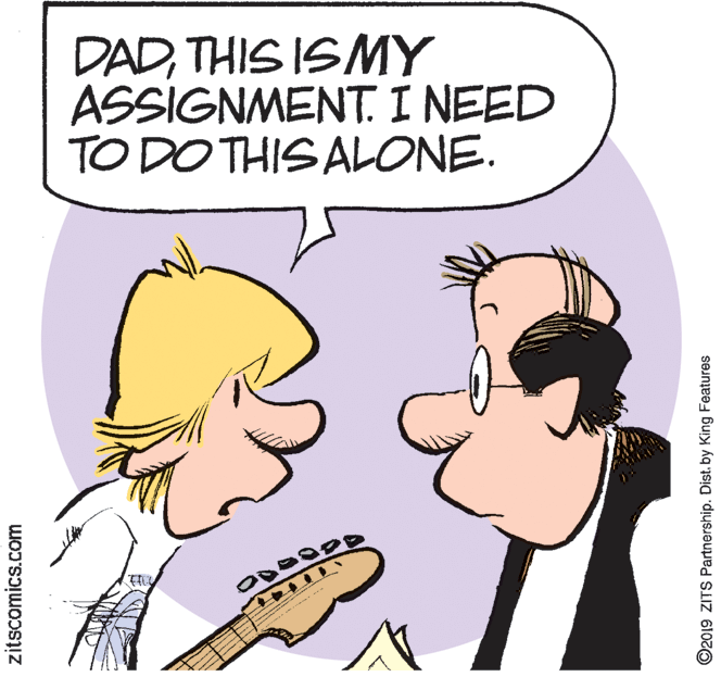 Animation OCR: DADTHIS IS MY ASSIGNMENT. I NEED TO DO THIS ALONE. zitscomics.com ©2019 ZITS Partnership. Dist. by King Features DADTHIS IS MY ASSIGNMENT. I NEED TO DO THIS ALONE. zitscomics.com ©2019 ZITS Partnership. Dist. by King Features