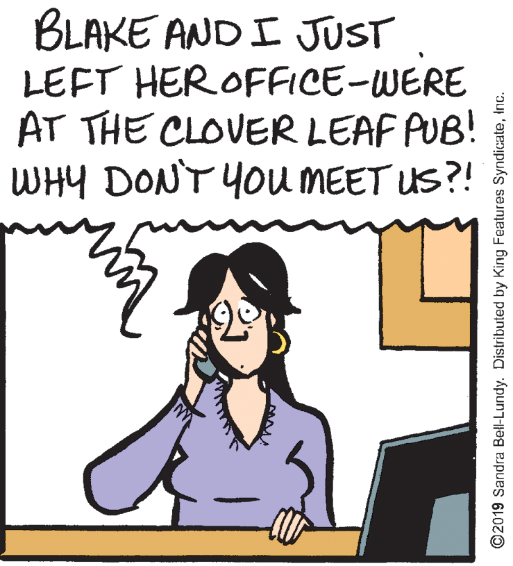 Animation OCR: BLAKE AND I JUST LEFT HER OFFICE-WERE AT THE CLOVER LEAF PUB! WHY DON'T YOu MEET US?! ©2019 Sandra Bell-Lundy. Distributed by King Features SyndicateInc. BLAKE AND I JUST LEFT HER OFFICE-WERE AT THE CLOVER LEAF PUB! WHY DON'T YOu MEET US?! ©2019 Sandra Bell-Lundy. Distributed by King Features Syndicate
