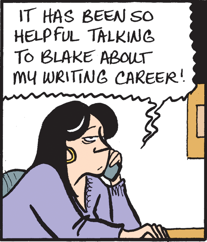 Photo caption OCR: IT HAS BEEN SO HELP FUL TALKING TO BLAKE ABOUT my WRITING CAREER! IT HAS BEEN SO HELP FUL TALKING TO BLAKE ABOUT my WRITING CAREER!