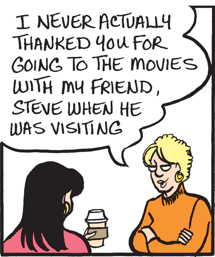 Drawing OCR: I NEVER ACTUALLY THANKED You FOR GOING TO THE MOVIES WITH MY FRIENDSTEVE WHEN HE WAS VISITING I NEVER ACTUALLY THANKED You FOR GOING TO THE MOVIES WITH MY FRIENDSTEVE WHEN HE WAS VISITING