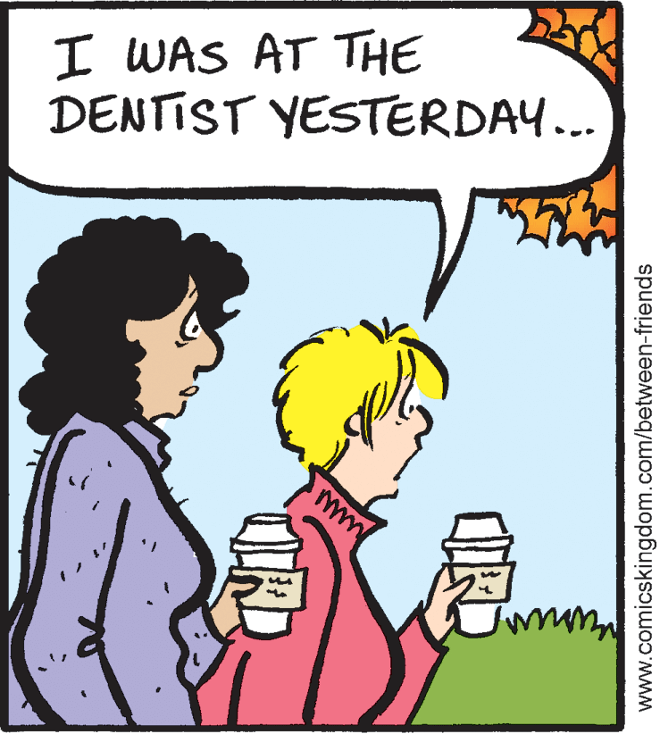 Mammal OCR: I WAS AT THE DENTIST YESTERDAY... www.comicskingdom.com/between-friends I WAS AT THE DENTIST YESTERDAY... www.comicskingdom.com/between-friends