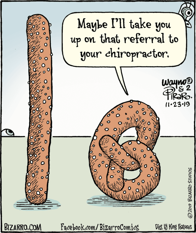 Number OCR: Maybe I'll take you up on that referral to your chiropractor. Wayno R?RO. 11.23.19 BIZARRO.COM Facebook.com/BizarroComies Dist. Y King features © 2019 BIZARRO STUDIOS Maybe I'll take you up on that referral to your chiropractor. Wayno R?RO. 11.23.19 BIZARRO.COM Facebook.com/BizarroComies Dist. Y King features © 2019 BIZARRO STUDIOS