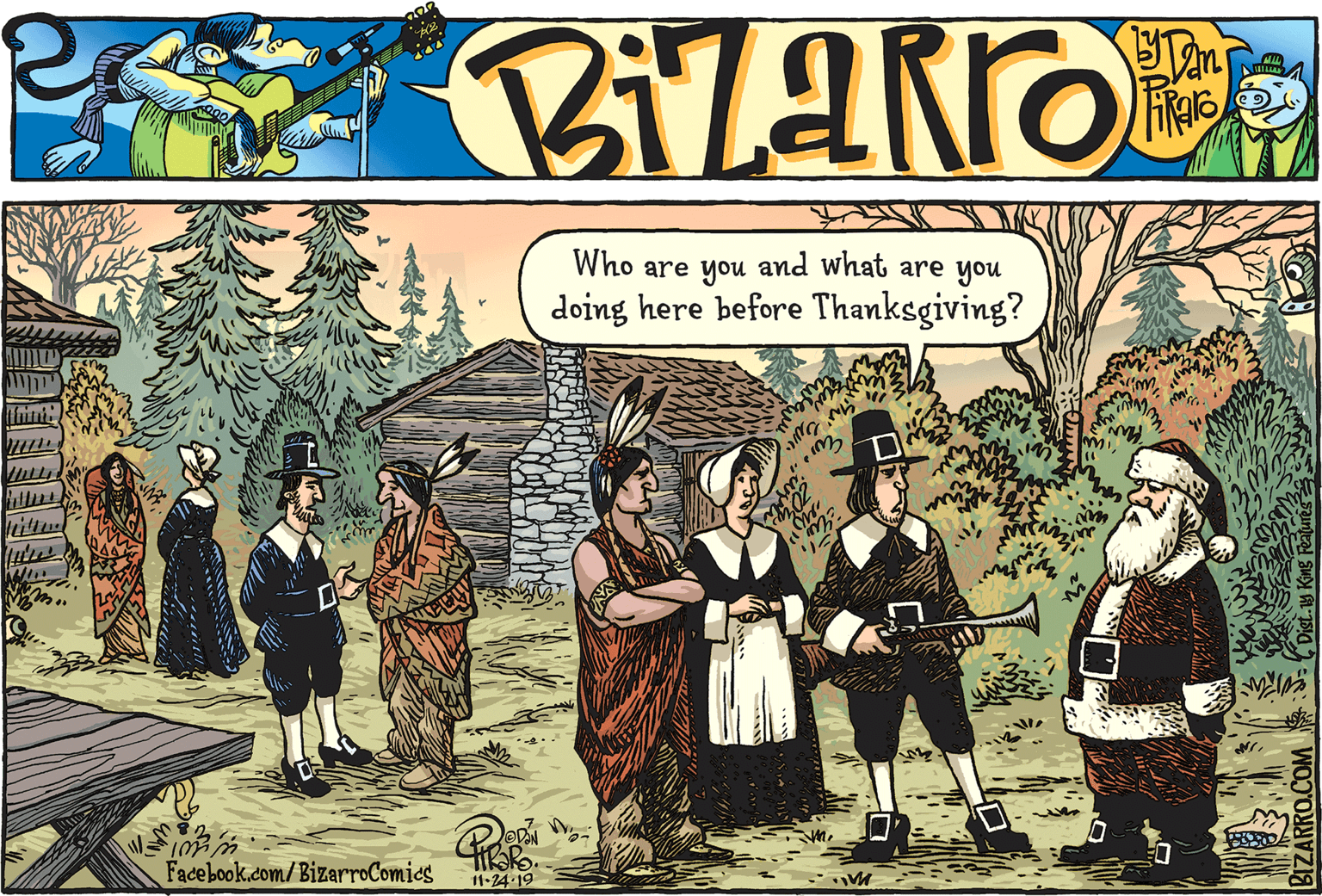 Painting OCR: Who are you and what are you doing here before Thanksgiving? itt Facebook.com/BizarroComies 11-24 19 BIZARRO.COM Who are you and what are you doing here before Thanksgiving? itt Facebook.com/BizarroComies 11-24 19 BIZARRO.COM