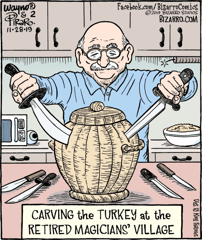 Coloring book OCR: wayno® '& 2 TIR?RO. 11.28-19 Facebook.com/BizarroComies © 2019 BIZARRO STUDIOS BIZARRO.COM CARVING the TURKEY at the RETIRED MAGICIANS' VILLAGE Dist Y King Fatures wayno® '& 2 TIR?RO. 11.28-19 Facebook.com/BizarroComies © 2019 BIZARRO STUDIOS BIZARRO.COM CARVING the TURKEY at the RETIRED MAGICIANS' VILLAGE Dist Y King Fatures