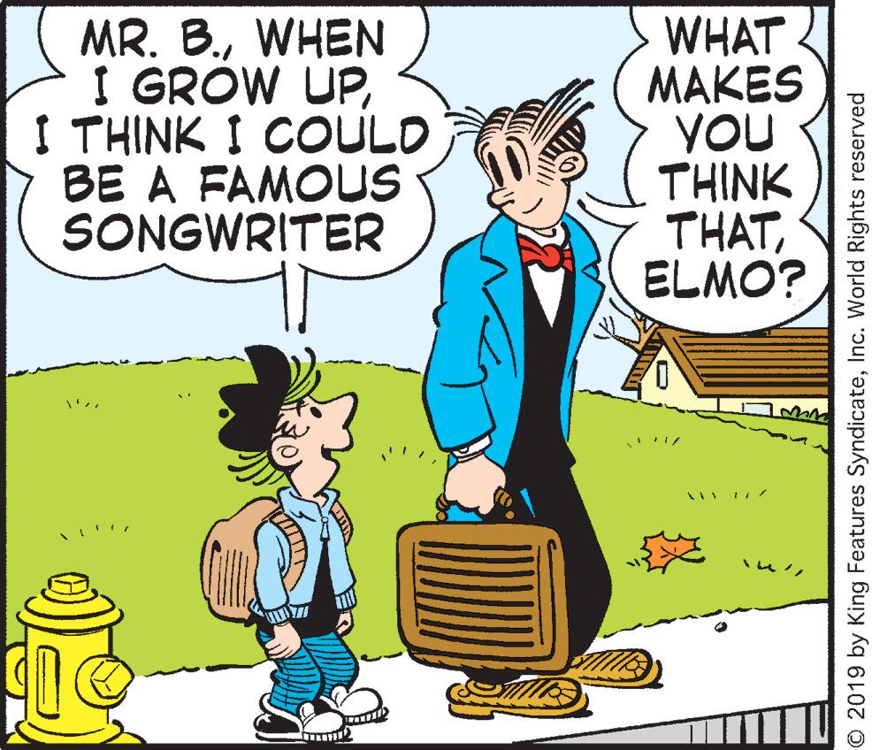 Comic book OCR: MR. B.WHEN I GRÓW UPI THINK I COULD BE A FAMOUS SONGWRITER WHAT MAKES YOU THINK THATELMO? O 2019 by King Features SyndicateInc. World Rights reserved MR. B.WHEN I GRÓW UPI THINK I COULD BE A FAMOUS SONGWRITER WHAT MAKES YOU THINK THATELMO? O 2019 by King Features SyndicateInc. World Rights reserved