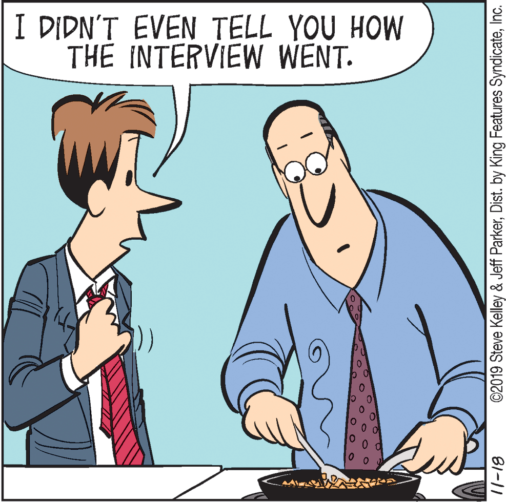 Interaction OCR: I DIDN'T EVEN TELL YOU HOW THE INTERVIEW WENT. ©2019 Steve Kelley & Jeff ParkerInc. 81-11 I DIDN'T EVEN TELL YOU HOW THE INTERVIEW WENT. ©2019 Steve Kelley & Jeff ParkerDist. by King Features SyndicateInc. 81-11