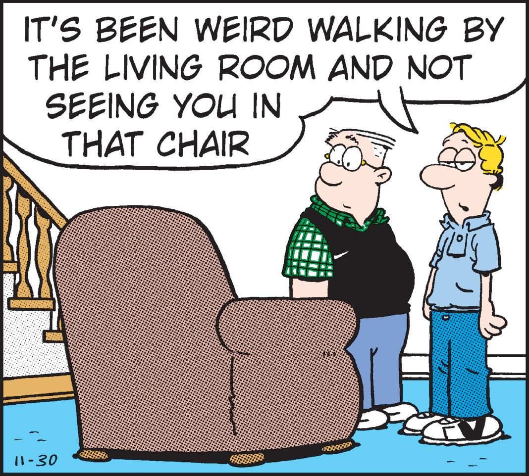Pleased OCR: IT'S BEEN WEIRD WALKING BY THE LIVING ROOM AND NOT SEEING YOU IN THAT CHAIR 11-30 IT'S BEEN WEIRD WALKING BY THE LIVING ROOM AND NOT SEEING YOU IN THAT CHAIR 11-30