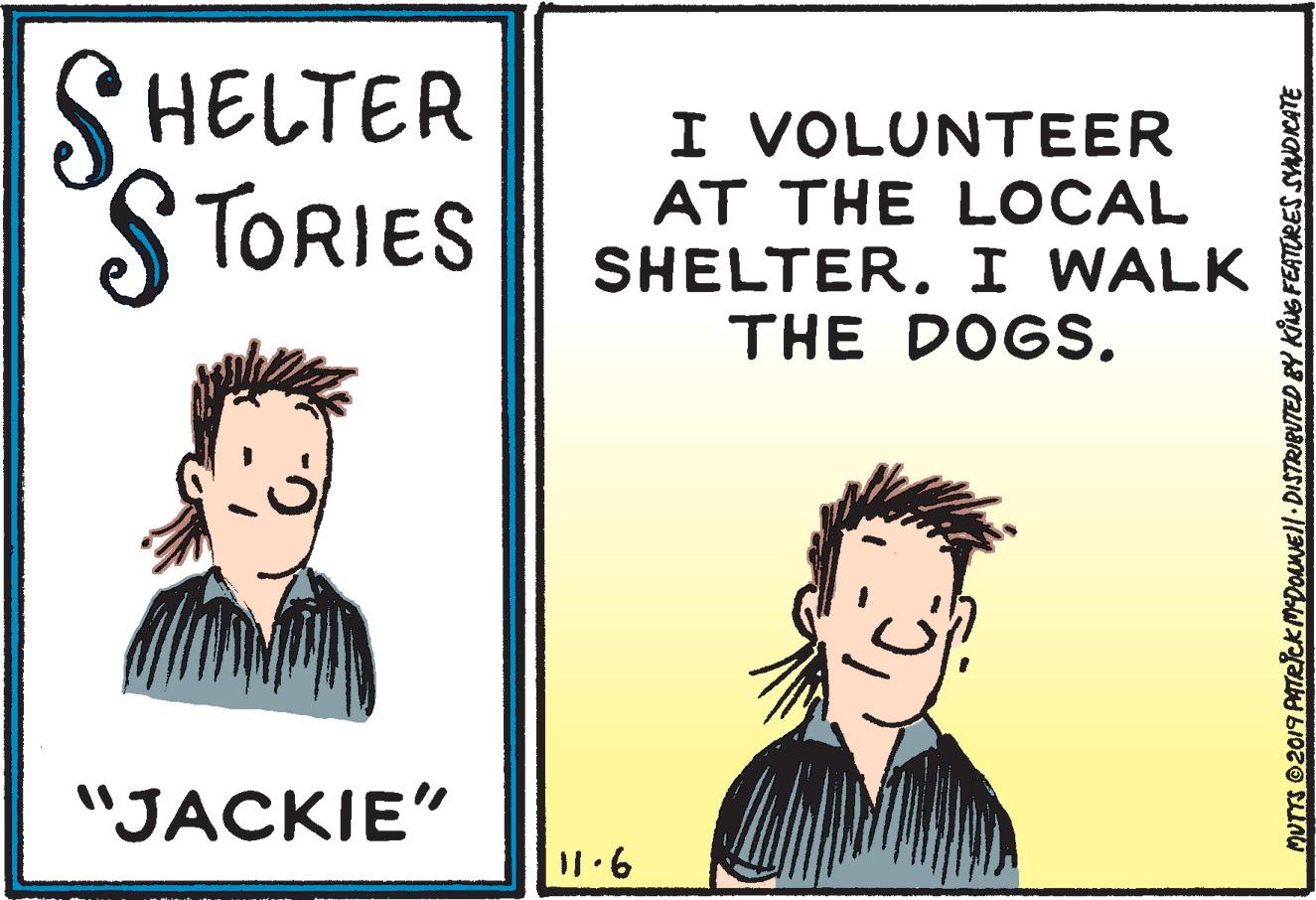 Mammal OCR: SHELTER STORIES I VOLUNTEER AT THE LOCAL SHELTERI WALK THE DOGS. "J?CKIE" I1.6 MUTTS 02019 ATRCKMEDOMNEI-DISTRIBUTED &Y KING FEATORES SNOICATE SHELTER STORIES I VOLUNTEER AT THE LOCAL SHELTERI WALK THE DOGS. "J?CKIE" I1.6 MUTTS 02019 ATRCKMEDOMNEI-DISTRIBUTED &Y KING FEATORES SNOICATE