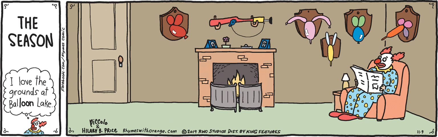 Rectangle OCR: THE SEASON I love the grounds at Balloon Lake. piccolo 2 HILANY B. PRICE Rhymeswithorange.com ©2019 RWO STUDIAS DIST. BY KING FEATURES 1-9 5 6ook- Com/RAymes comic THE SEASON I love the grounds at Balloon Lake. piccolo 2 HILANY B. PRICE Rhymeswithorange.com ©2019 RWO STUDIAS DIST. BY KING FEATURES 1-9 5 6ook- Com/RAymes comic
