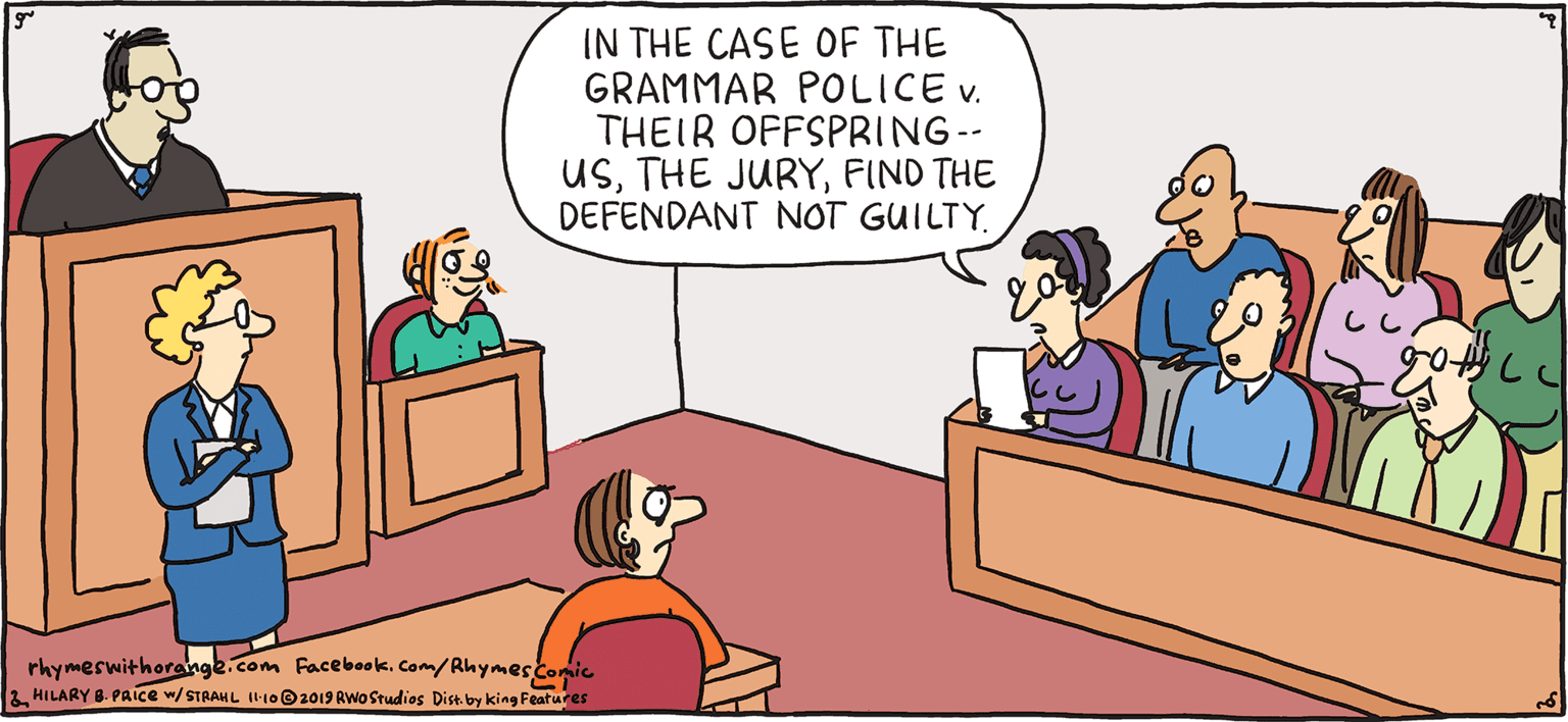 Fictional character OCR: IN THE CASE OF THE GRAMMAR POLICE v. THEIR OFFSPRING-- USFIND THE DEFENDANT NOT GUILTY PSH Rhymes with Orange HILARY B. PRIce rkymerwitherangk.com Faceboek. Com/Rhymescode 2 HILARYO PRice w/STAANL ILIOO1019 RO Srudios Disa.by king Featuer 3 IN THE CASE OF THE GRAMMAR POLICE v. THEIR OFFSPRING-- USTHE JURYFIND THE DEFENDANT NOT GUILTY PSH Rhymes with Orange HILARY B. PRIce rkymerwitherangk.com Faceboek. Com/Rhymescode 2 HILARYO PRice w/STAANL ILIOO1019 RO Srudios Disa.by king Featuer 3