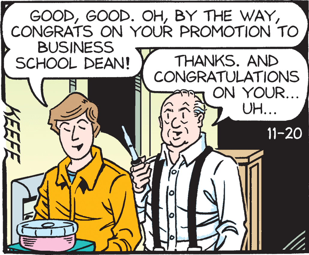 Interaction OCR: GOODCONGRATS ON YOUR PROMOTION TO BUSINESS SCHOOL DEAN! THANKS. AND CONGRATULATIONS ON YOUR... UH... 11-20 KEEFE GOODGOOD. OHBY THE WAYCONGRATS ON YOUR PROMOTION TO BUSINESS SCHOOL DEAN! THANKS. AND CONGRATULATIONS ON YOUR... UH... 11-20 KEEFE