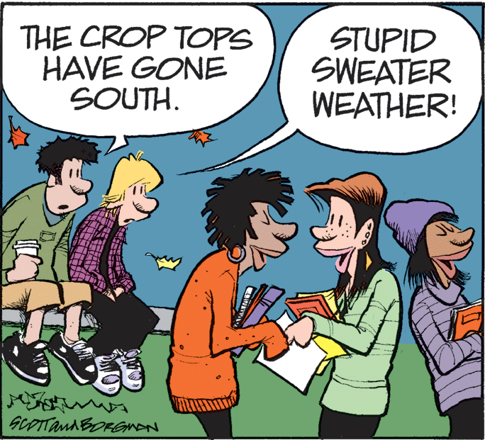 Publication OCR: THE CROP TOPS HAVE GONE SOUTH. STUPID SWEATER WEATHER! GCOTTand BORGmaN THE CROP TOPS HAVE GONE SOUTH. STUPID SWEATER WEATHER! GCOTTand BORGmaN