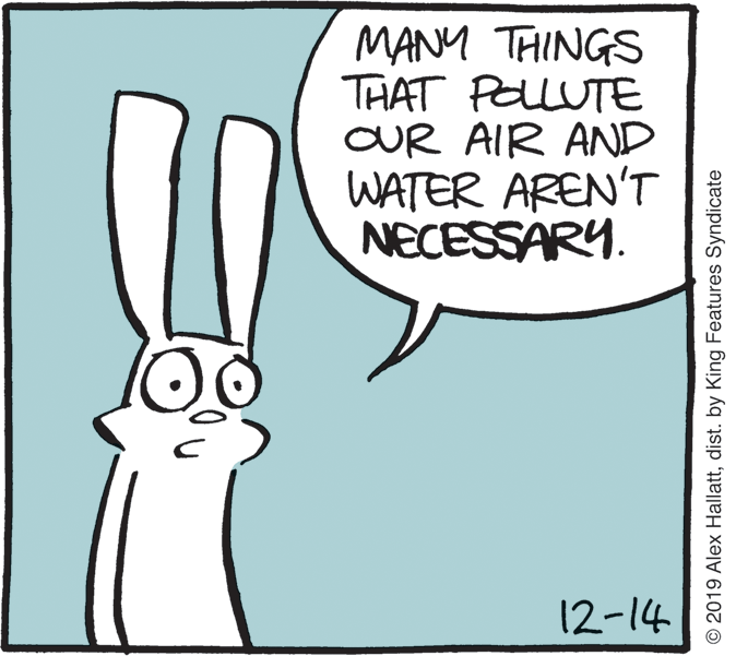 Line art OCR: MANM THINGS THAT PELLUTE CUR AIR AND WATER AREN'T NECESSARY. 12-14 © 2019 Alex Hallattdist. by King Features Syndicate MANM THINGS THAT PELLUTE CUR AIR AND WATER AREN'T NECESSARY. 12-14 © 2019 Alex Hallattdist. by King Features Syndicate
