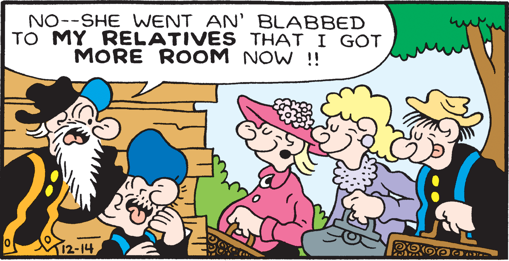 Art OCR: NO--SHE WENT AN' BLABBED TO MY RELATIVES THAT I GOT MORE ROOM NOW !! 12-14 NO--SHE WENT AN' BLABBED TO MY RELATIVES THAT I GOT MORE ROOM NOW !! 12-14
