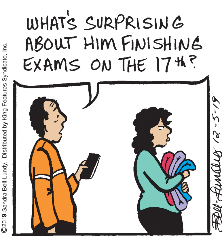 Fiction OCR: WHATS SURPRISING ABOUT HIM FINISHING EXAMS ON THE 17 th? ©2019 Sandra Bell-Lundy. Distributed by King Features SyndicateInc. Feel funalig 2-5-19 WHATS SURPRISING ABOUT HIM FINISHING EXAMS ON THE 17 th? ©2019 Sandra Bell-Lundy. Distributed by King Features SyndicateInc. Feel funalig 2-5-19