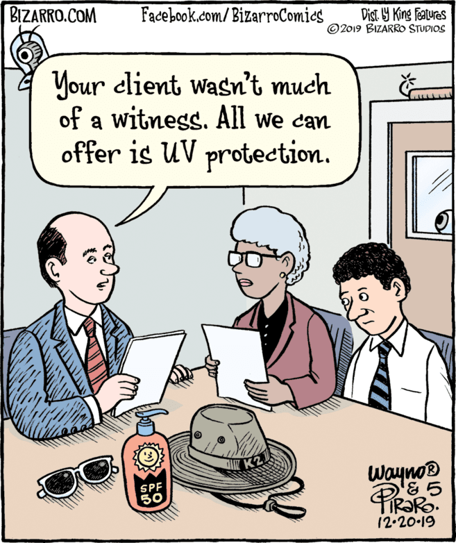Fiction OCR: BIZARRO.COM Facebook.com/BizarroComics Dist Y King Fatures © 2019 BIZARRO STUDIOS Your elient wasn't much of a witness. All we can offer is UV protection. wayno® SPF 50 12.20.19 BIZARRO.COM Facebook.com/BizarroComics Dist Y King Fatures © 2019 BIZARRO STUDIOS Your elient wasn't much of a witness. All we can offer is UV protection. wayno® SPF 50 12.20.19