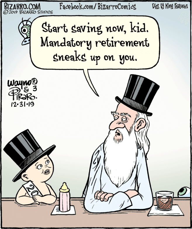 Costume hat OCR: BIZARRO.COM © 2019 BIZARRO STUDIOS Facebook.com/BizarroComics Dist Y King Features Start saving nowkid. Mandatory retirement Sneaks up on you. Wayno® & 3 TIR?RO. 12-31-19 20 BIZARRO.COM © 2019 BIZARRO STUDIOS Facebook.com/BizarroComics Dist Y King Features Start saving nowkid. Mandatory retirement Sneaks up on you. Wayno® & 3 TIR?RO. 12-31-19 20