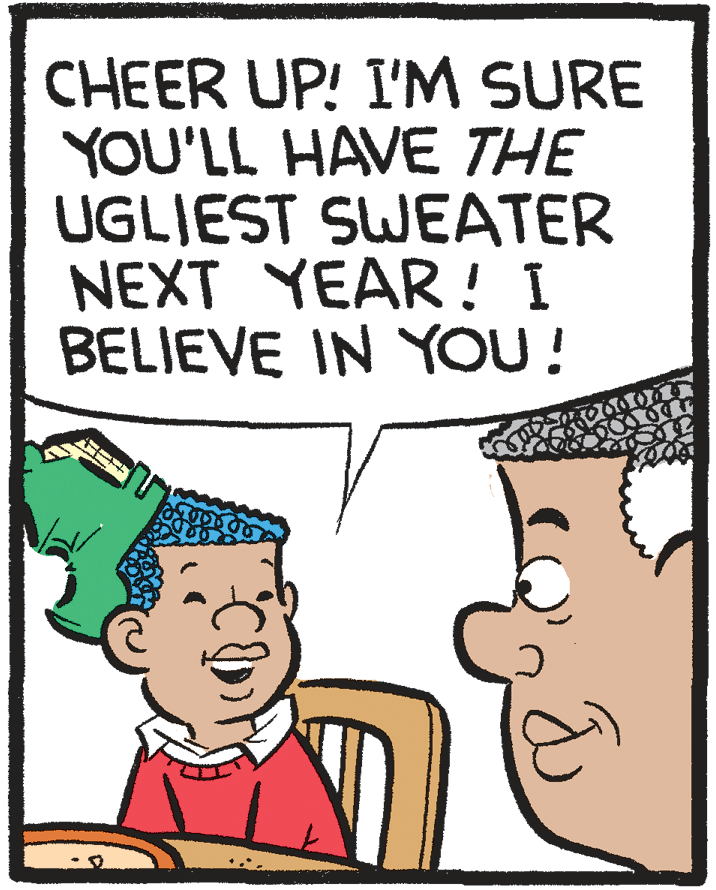 Pleased OCR: CHEER UP! I'M SURE YOU'LL HAVE THE UGLIEST SWEATER NEXT YEAR! I BELIEVE IN YOU! CHEER UP! I'M SURE YOU'LL HAVE THE UGLIEST SWEATER NEXT YEAR! I BELIEVE IN YOU!