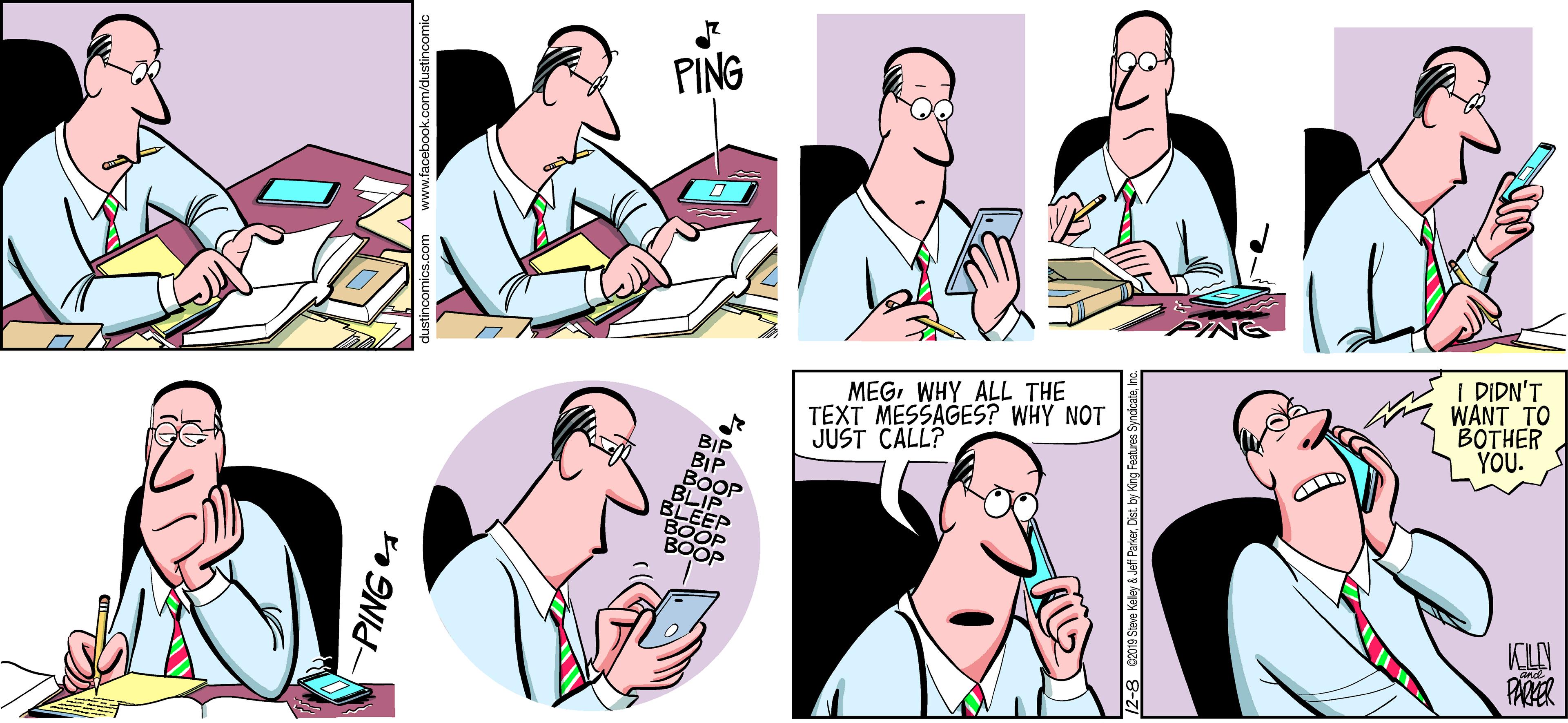 Organism OCR: PING MEGWHY ALL THE TEXT MESSAGES? WHY NOT JUST CALL? I DIDN'T WANT TO BOTHER YOU. BIP KLN PARER 12-8 C019 Steve Kalay & Jeff ParkerCist. by King Featur PING MEGWHY ALL THE TEXT MESSAGES? WHY NOT JUST CALL? I DIDN'T WANT TO BOTHER YOU. BIP KLN PARER 12-8 C019 Steve Kalay & Jeff ParkerCist. by King Featur