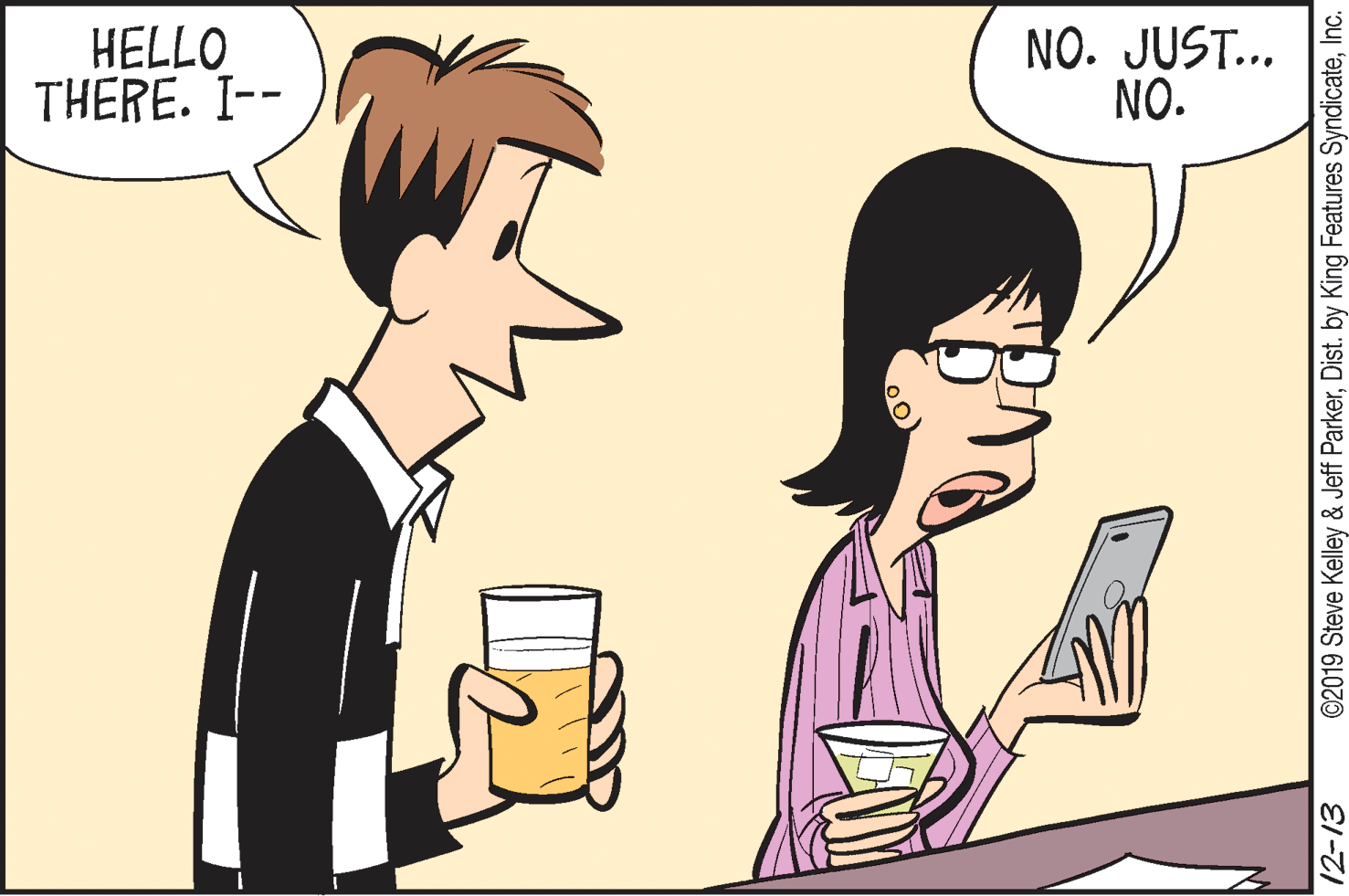 Animated cartoon OCR: HELLO THERE. I-- NO. JUST... NO. 12-13 ©2019 Steve Kelley & Jeff ParkerInc. HELLO THERE. I-- NO. JUST... NO. 12-13 ©2019 Steve Kelley & Jeff ParkerDist. by King Features Syndicate