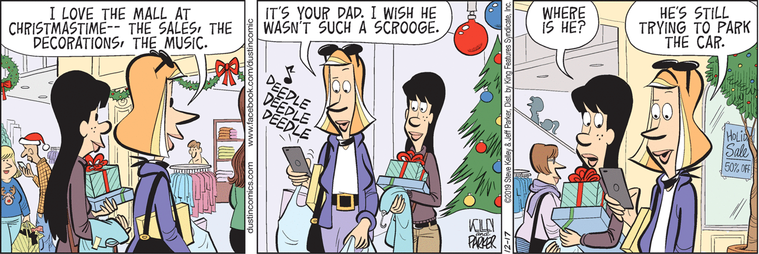 Parallel OCR: IT'S YOUR DAD. I WISH HE WASN'T SUCH A SCROOGE. WHERE IS HE? HE'S STILL TRYING TO PARK THE CAR. I LOVE THE MALL AT CHRISTMASTIME-- THE SALESTHE DECORATIONSTHE MUSIC. DEEDLE DEEDL HOLI Sale 50% OF KILLN PARKER y& Jeff ParkerDist. IT'S YOUR DAD. I WISH HE WASN'T SUCH A SCROOGE. WHERE IS HE? HE'S STILL TRYING TO PARK THE CAR. I LOVE THE MALL AT CHRISTMASTIME-- THE SALESTHE DECORATIONSTHE MUSIC. DEEDLE DEEDL HOLI Sale 50% OF KILLN PARKER y& Jeff Parker