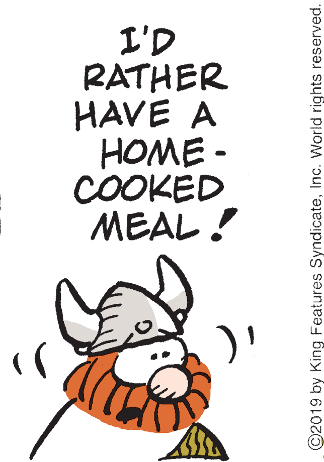 Pleased OCR: I'D RATHER HAVE A HOME - COOKED MEAL ! ) ©2019 by King Features SyndicateInc. World rights reserved. I'D RATHER HAVE A HOME - COOKED MEAL ! ) ©2019 by King Features SyndicateInc. World rights reserved.