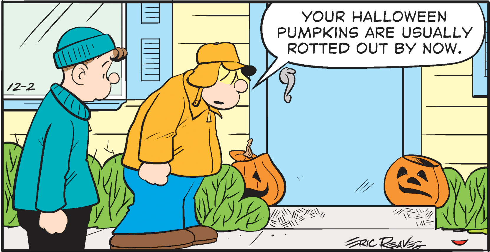 Interaction OCR: YOUR HALLOWEEN PUMPKINS ARE USUALLY ROTTED OUT BY NOW. 12-2 ZRIC REAVES YOUR HALLOWEEN PUMPKINS ARE USUALLY ROTTED OUT BY NOW. 12-2 ZRIC REAVES