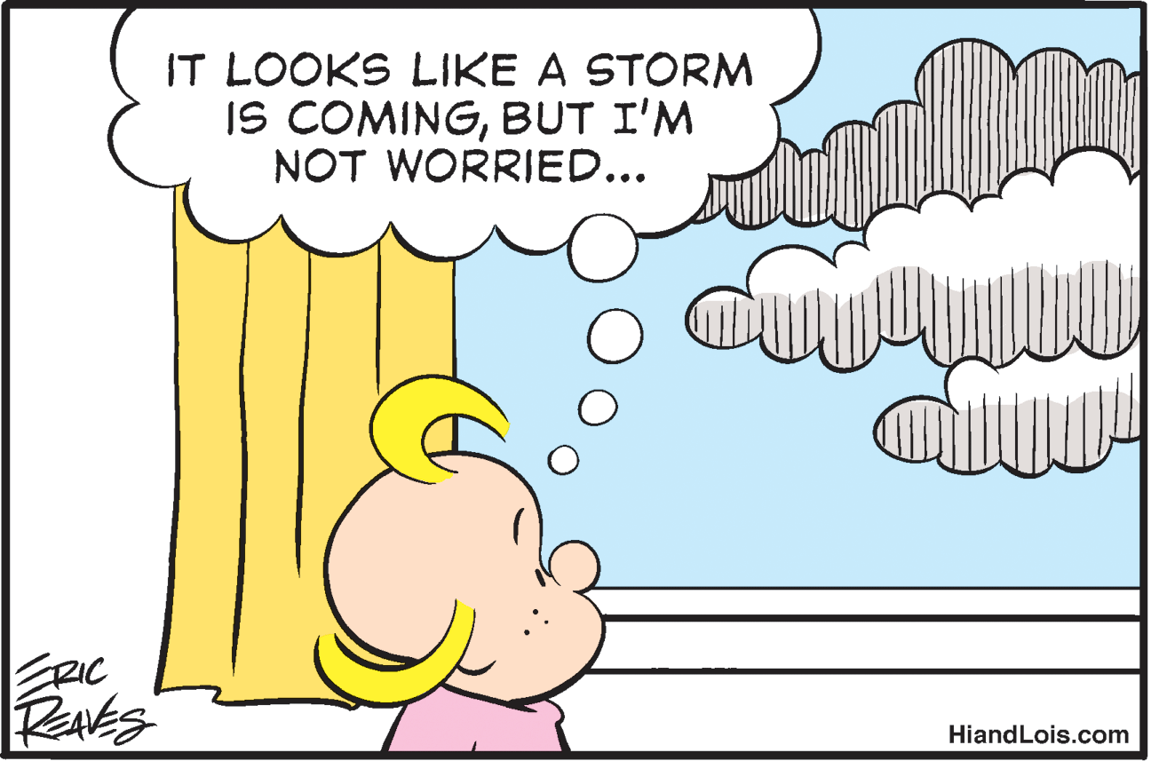 Rectangle OCR: IT LOOKS LIKE A STORM IS COMINGBUT I'M NOT WORRIED... ERIC HiandLois.com IT LOOKS LIKE A STORM IS COMINGBUT I'M NOT WORRIED... ERIC HiandLois.com