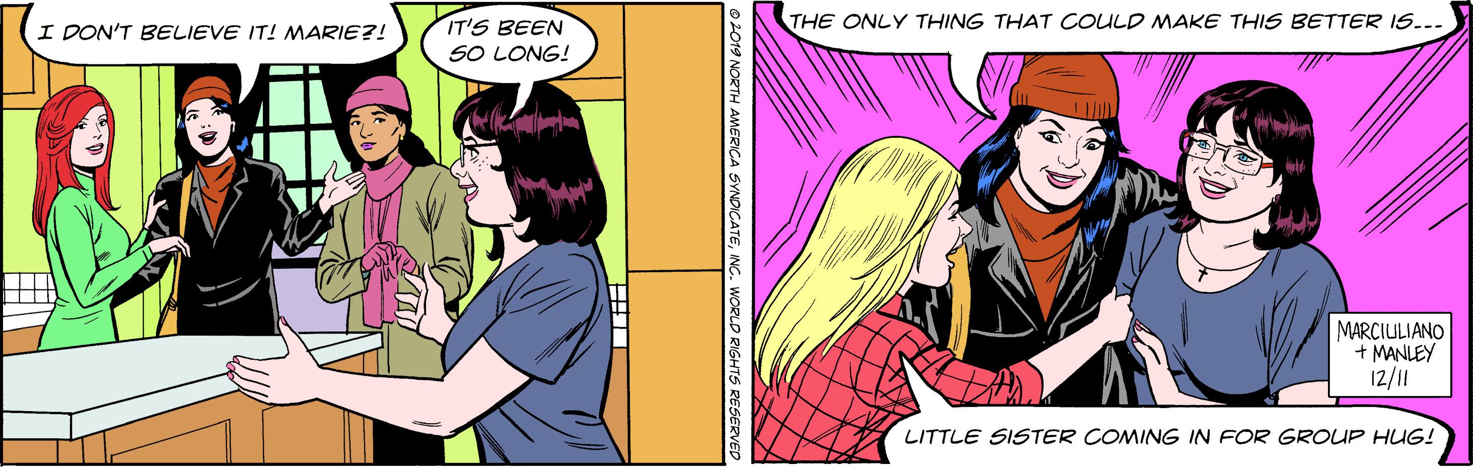 People OCR: THE ONLY THING THAT COULD MAKE THIS BETTER IS... IT'S BEEN SO LONG! I DON'T BELIEVE IT! MARIE?! MARCIULIANO + MANLEY 12/11 LITTLE SISTER COMING IN FOR GROUP HUG! THE ONLY THING THAT COULD MAKE THIS BETTER IS... IT'S BEEN SO LONG! I DON'T BELIEVE IT! MARIE?! MARCIULIANO + MANLEY 12/11 LITTLE SISTER COMING IN FOR GROUP HUG!
