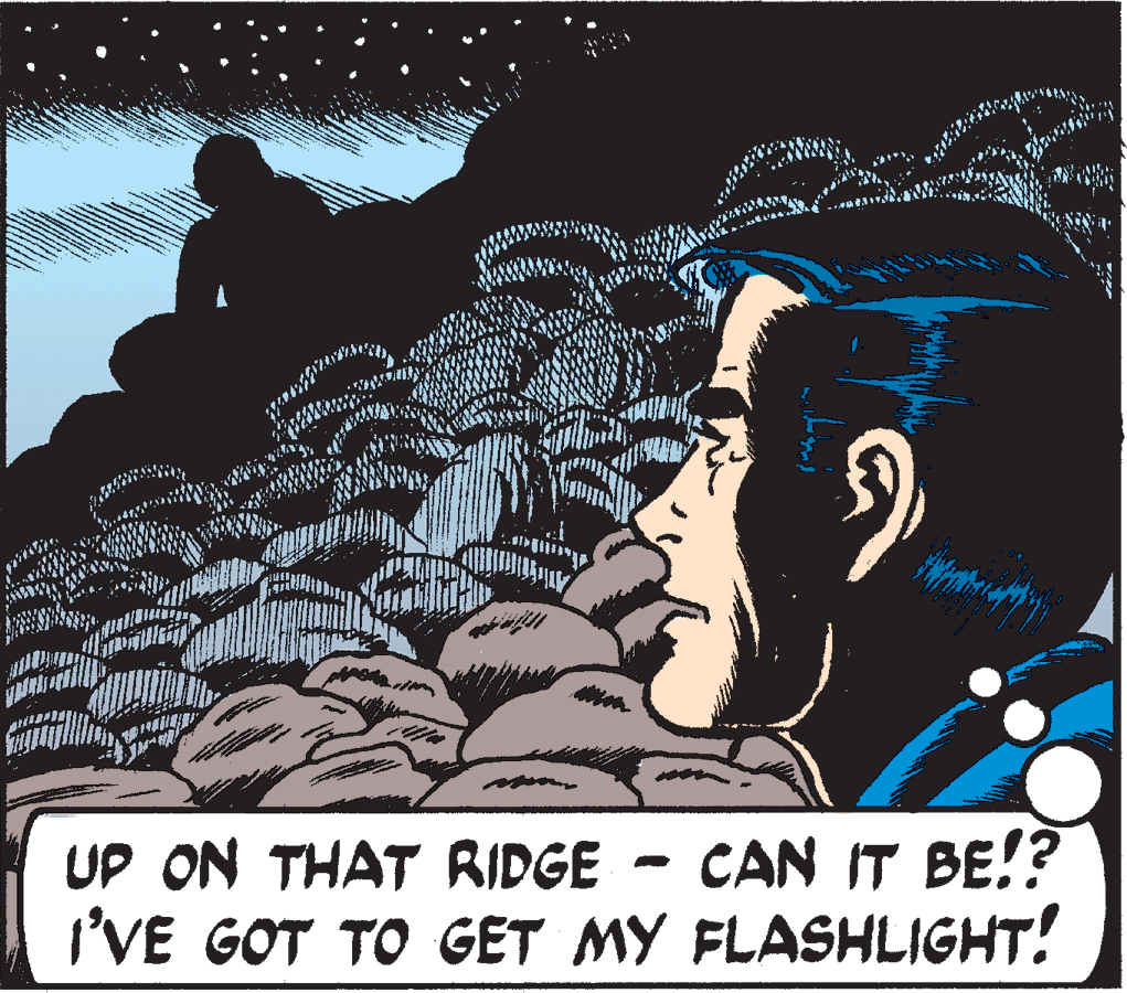 Rectangle OCR: UP ON THAT RIDGE - CAN IT BE!? I'VE GOT TO GET MY FLASHLIGHT! UP ON THAT RIDGE - CAN IT BE!? I'VE GOT TO GET MY FLASHLIGHT!