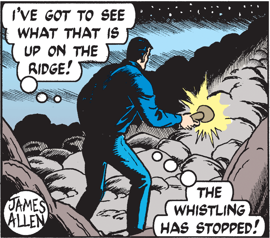 Comics OCR: I'VE GOT TO SEE WHAT THAT IS UP ON THE RIDGE! THE JAMES ALLEN WHISTLING HAS STOPPED! I'VE GOT TO SEE WHAT THAT IS UP ON THE RIDGE! THE JAMES ALLEN WHISTLING HAS STOPPED!