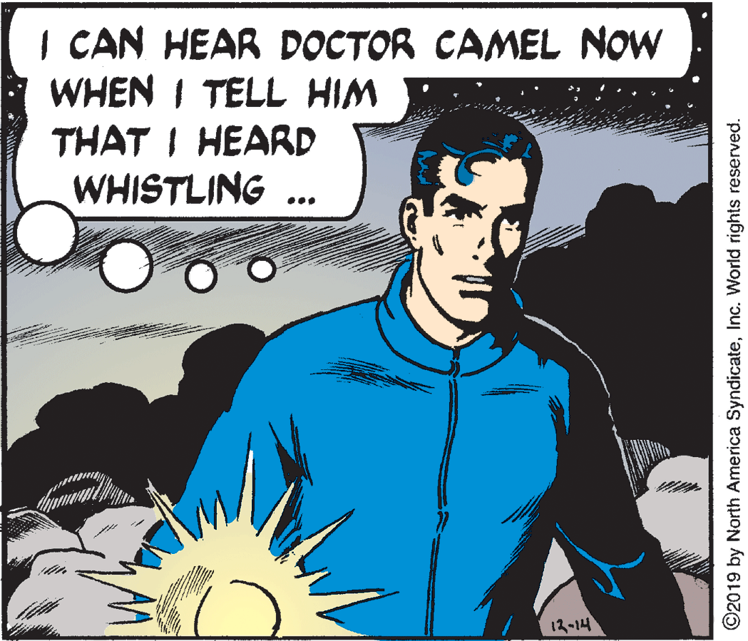 Art OCR: I CAN HEAR DOCTOR CAMEL NOW WHEN I TELL HIM THAT I HEARD WHISTLING 12-14 ©2019 by North America SyndicateInc. World rights reserved. I CAN HEAR DOCTOR CAMEL NOW WHEN I TELL HIM THAT I HEARD WHISTLING 12-14 ©2019 by North America SyndicateInc. World rights reserved.