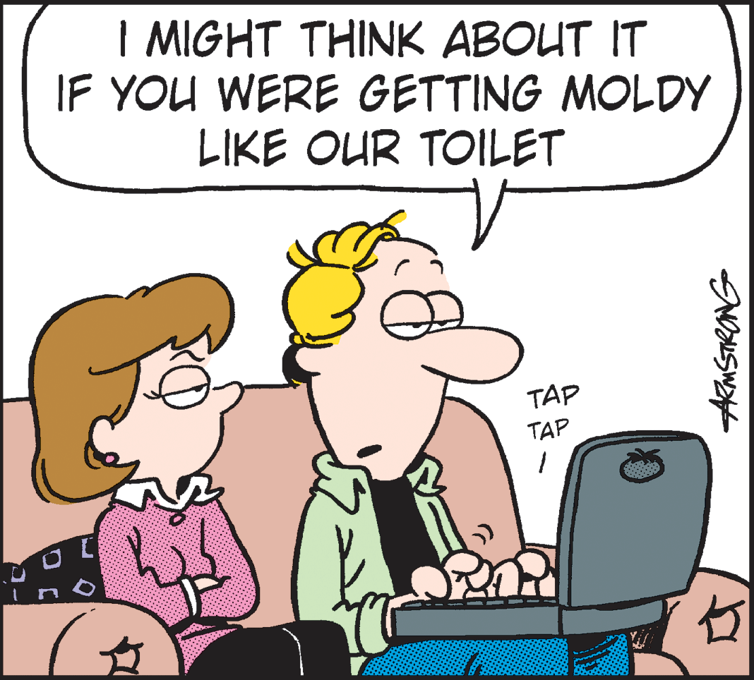 Office equipment OCR: I MIGHT THINK ABOUT IT IF YOU WERE GETTING MOLDY LIKE OUR TOILET TAP TAP ? I MIGHT THINK ABOUT IT IF YOU WERE GETTING MOLDY LIKE OUR TOILET TAP TAP ?